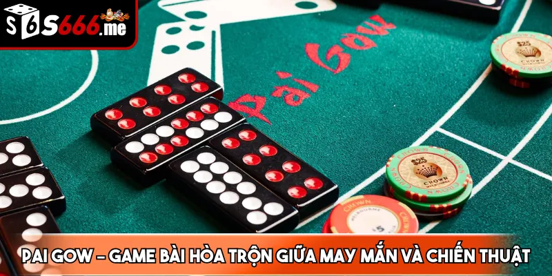 Pai Gow – Game bài hòa trộn giữa may mắn và chiến thuật